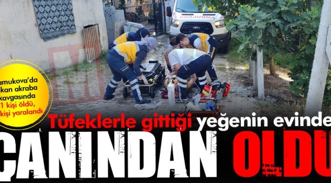 Tüfeklerle gittiği yeğenin evinde canından oldu