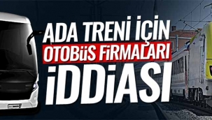 Ada Treni için "Otobüs firmaları" iddiası!