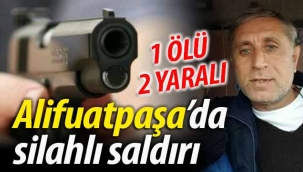 Alifuatpaşa'da silahlı saldırı: 1 ölü, 2 yaralı