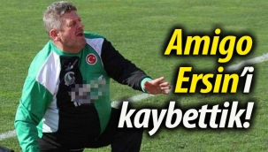 Amigo Ersin'i kaybettik!