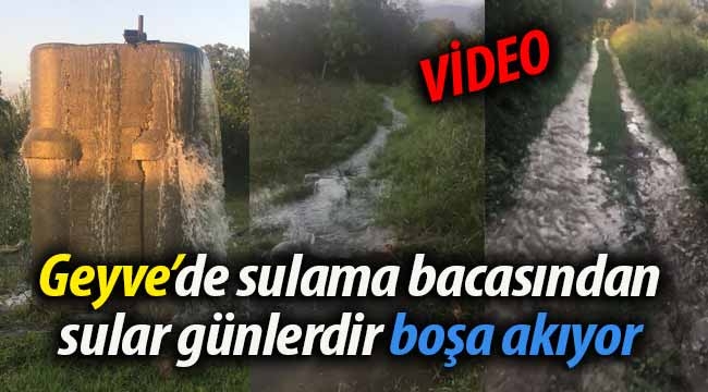 Geyve'de sulama kanalı günlerdir boşa akıyor