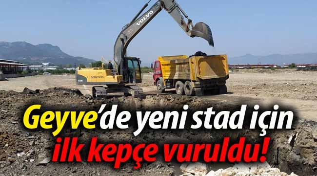  Geyve'de yeni stadı için ilk kepçe vuruldu!