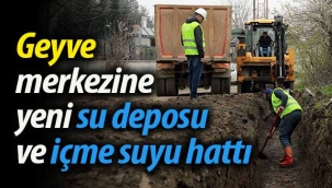 Geyve'ye yeni su deposu ve içmesuyu hattı