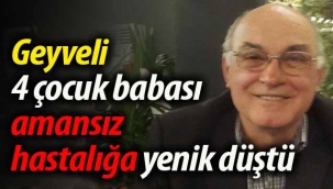 Geyveli 4 çocuk babası amansız hastalığa yenildi