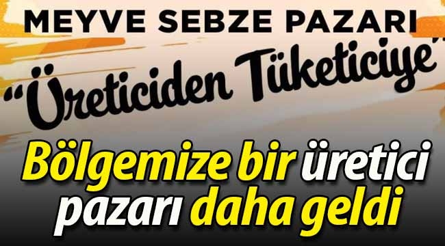 Bölgemizde bir üretici pazarı daha geldi