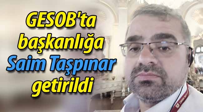 GESOB'ta başkanlığa Saim Taşpınar getirildi