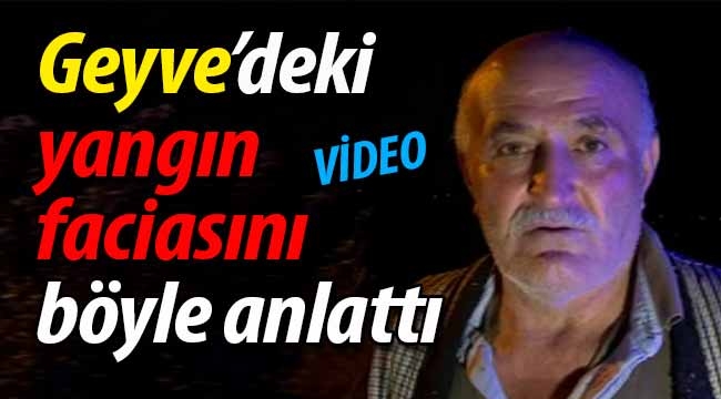 Geyve Bağcaz'daki yangın faciasını bu sözlerle anlattı