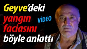 Geyve Bağcaz'daki yangın faciasını bu sözlerle anlattı