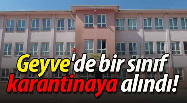 Geyve'de bir sınıf karantinaya alındı! 