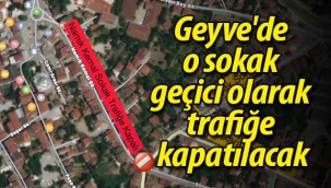 Geyve'de o sokak geçici olarak trafiğe kapatılacak.