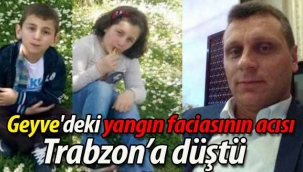 Geyve'deki yangın faciasının acısı Trabzon'a düştü