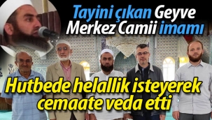 Geyve Merkez Camii imamı hellallik isteyerek veda etti