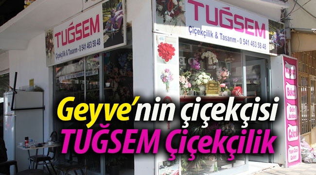 Geyve'nin çiçekçisi; TUĞSEM Çiçekçilik