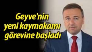 Geyve'nin yeni kaymakamı görevine başladı.