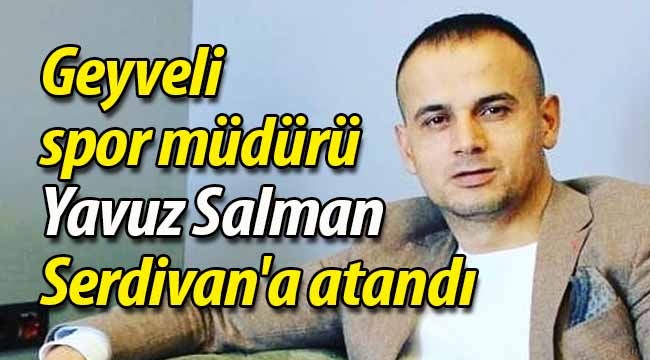 Geyveli ilçe spor müdürü Serdivan'a atandı