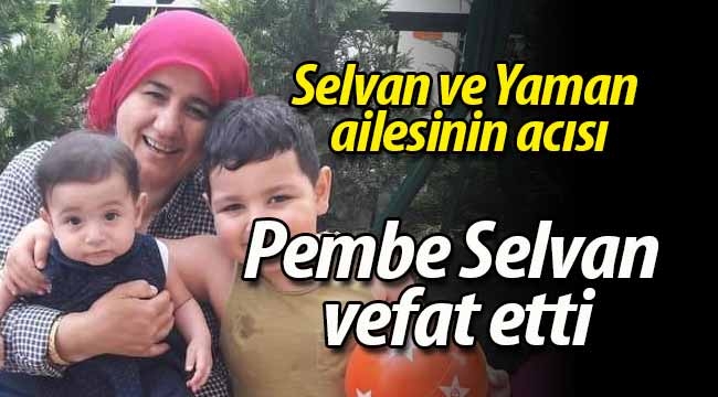 Selvan ve Yaman ailesinin acısı; Pembe Selvan vefat etti