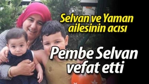 Selvan ve Yaman ailesinin acısı; Pembe Selvan vefat etti