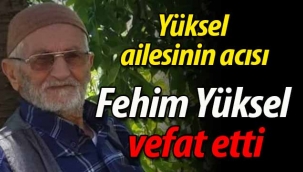 Yüksel ailesinin acısı; Fehim Yüksel vefat etti.