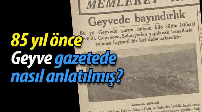 85 yıl önce gazetede Geyve nasıl anlatılmış? 