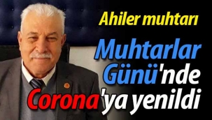 Ahiler muhtarı Muhtarlar Günü'nde Corona'ya yenildi.