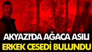 Akyazı'da ağaca asılı erkek cesedi bulundu