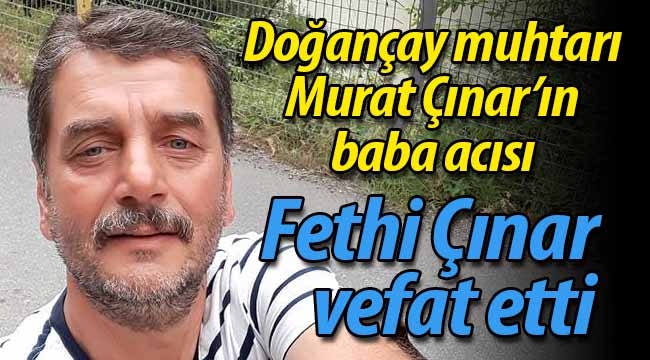 Doğançay muhtarı Murat Çınar'ın baba acısı