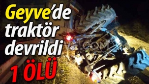 Geyve'de traktör devrildi: 1 ÖLÜ