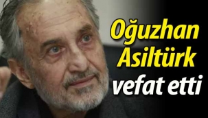 Oğuzhan Asiltürk hayatını kaybetti