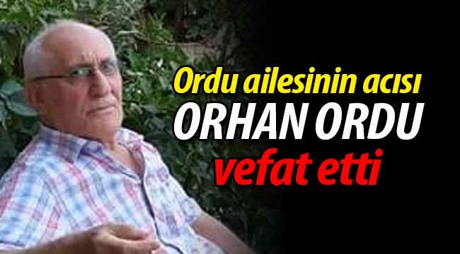 Orhan Ordu amansız hastalığa yenik düştü