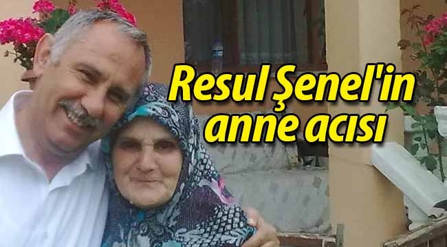 Resul Şenel'in anne acısı