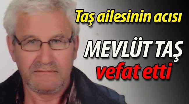 Taş ailesinin acısı.. Mevlüt Taş vefat etti