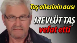 Taş ailesinin acısı.. Mevlüt Taş vefat etti