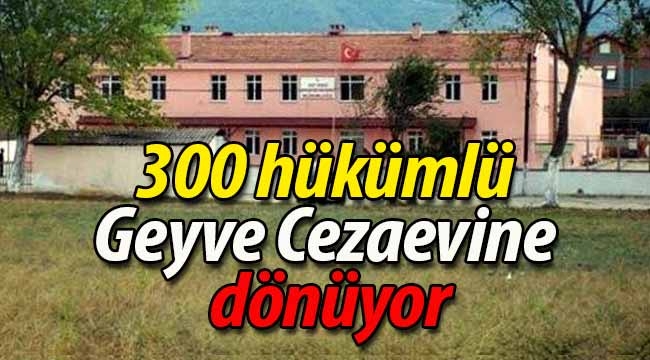 300 hükümlü Geyve Cezaevine dönüyor