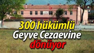300 hükümlü Geyve Cezaevine dönüyor