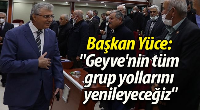 Başkan Yüce: "Geyve'nin tüm grup yollarını yenileyeceğiz"