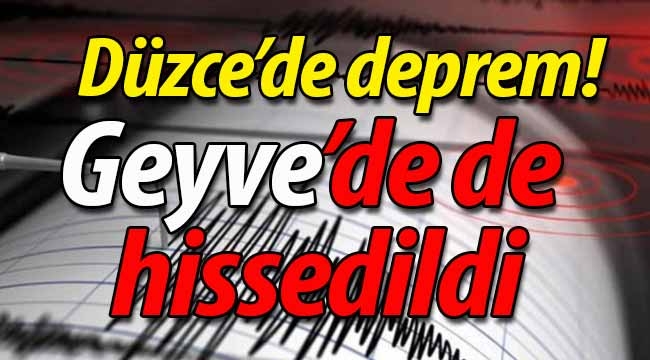 Düzce'de deprem! Geyve'de de hissedildi