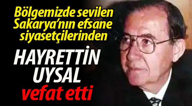 Efsane siyasetçi Hayrettin Uysal vefat etti