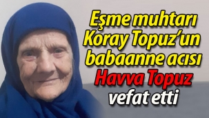 Eşme muhtarı Koray Topuz'un babaanne acısı