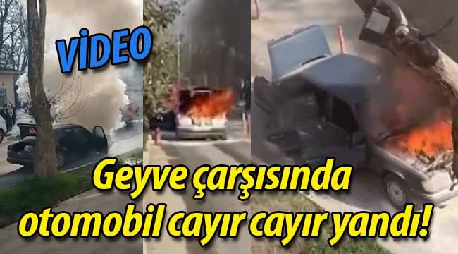 Geyve çarşısında otomobil cayır cayır yandı!