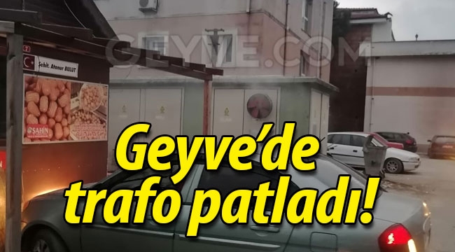 Geyve'de trafo patladı!