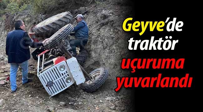 Geyve Sütalan'da traktör şarampole uçtu