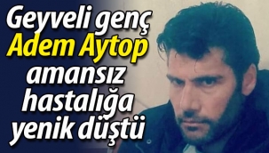 Geyveli Adem Aytop genç yaşta hayatını kaybetti.