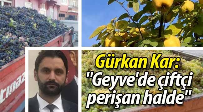 Gürkan Kar: "Geyve'de çiftçi perişan halde"