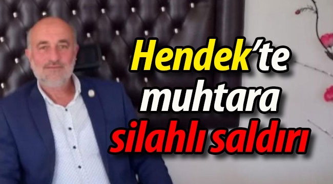 Hendek'te muhtara silahlı saldırı!