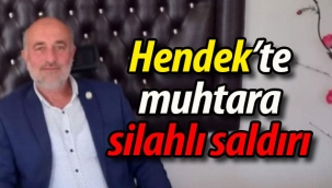 Hendek'te muhtara silahlı saldırı!