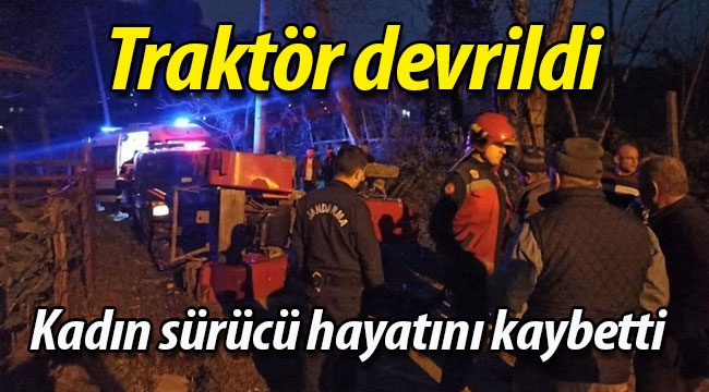 Traktör devrildi, kadın sürücü öldü!