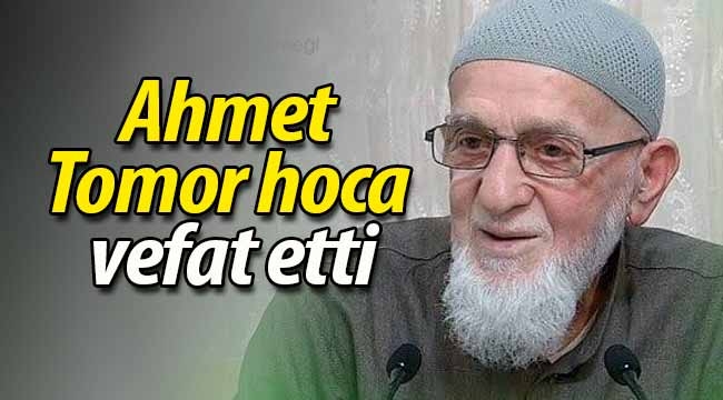 Ahmet Tomor Hoca vefat etti