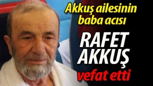 Akkuş ailesinin acısı. Rafet Akkuş vefat etti