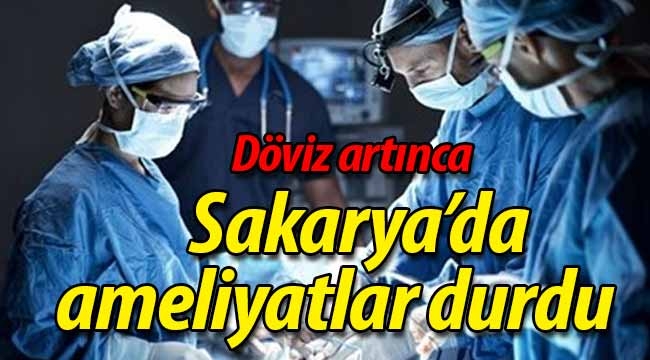 Döviz artınca, Sakarya'da ameliyatlar durdu!