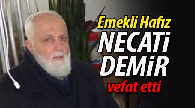 Emekli Hafız Necati Demir vefat etti
